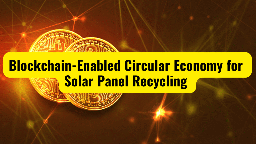 Blockchain-Enabled Circular Economy for Solar Panel Recycling (2025 Guide)
