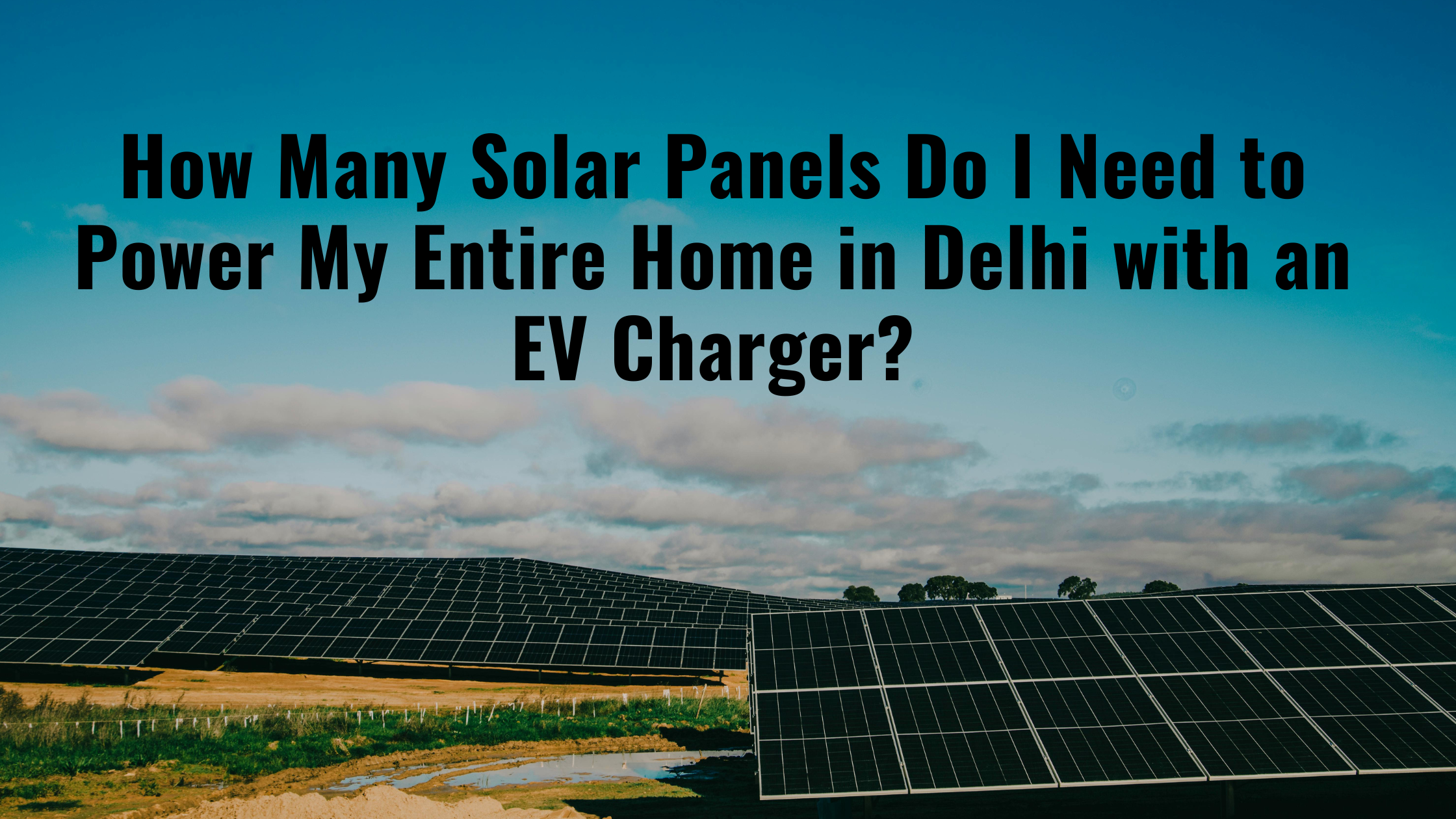How Many Solar Panels Do I Need to Power My Entire Home in Delhi with an EV Charger?
